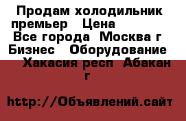 Продам холодильник премьер › Цена ­ 28 000 - Все города, Москва г. Бизнес » Оборудование   . Хакасия респ.,Абакан г.